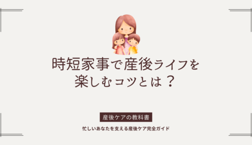 時短家事で産後ライフを楽しむコツとは？